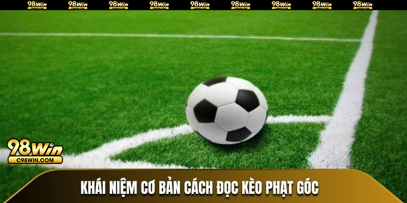 Khái niệm cơ bản cách đọc kèo phạt góc